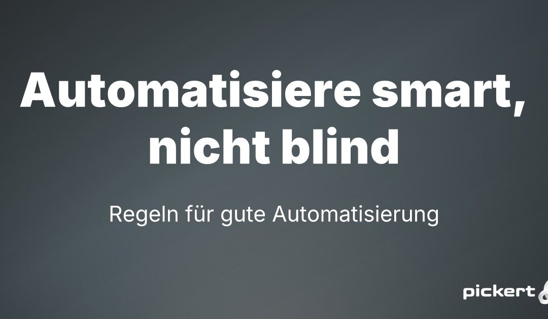 Automatisiere smart, nicht blind: Regeln für gute Automatisierung